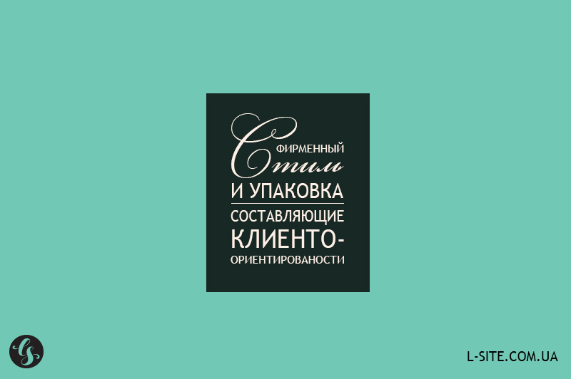 Фирменный стиль и упаковка - неотъемлемая составляющая клиентоориентированости
